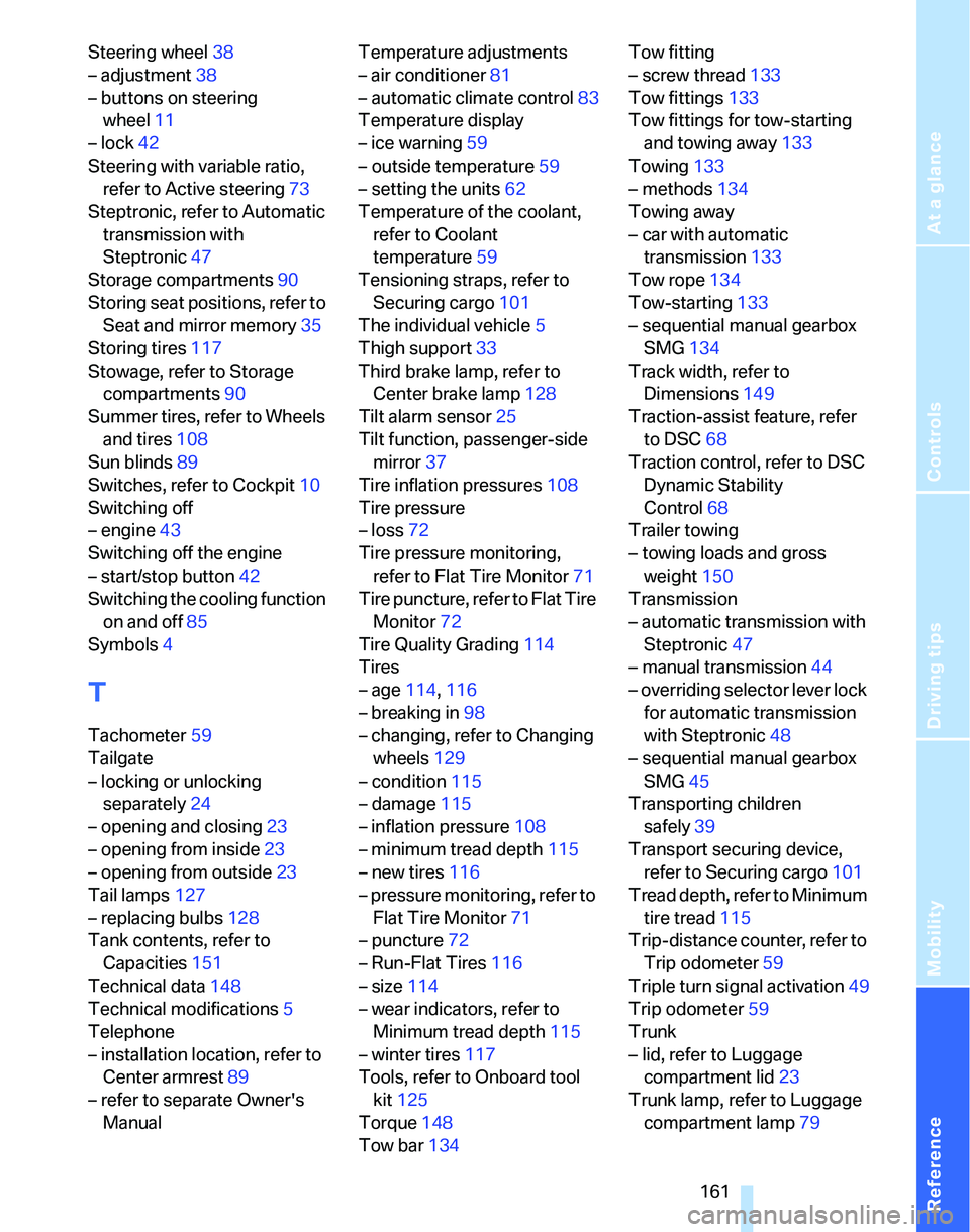BMW 325I 2005  Owners Manual Reference
At a glance
Controls
Driving tips
Mobility
 161
Steering wheel38
– adjustment38
– buttons on steering 
wheel11
– lock42
Steering with variable ratio, 
refer to Active steering73
Steptr