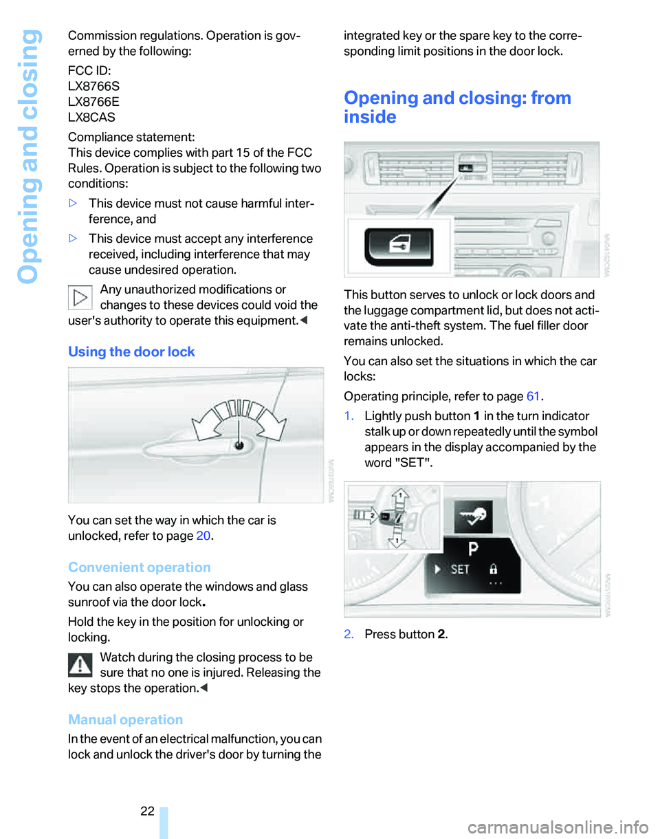 BMW 325I 2005 Owners Manual Opening and closing
22 Commission regulations. Operation is gov-
erned by the following:
FCC ID:
LX8766S 
LX8766E 
LX8CAS
Compliance statement: 
This device complies with part 15 of the FCC 
Rules. Op