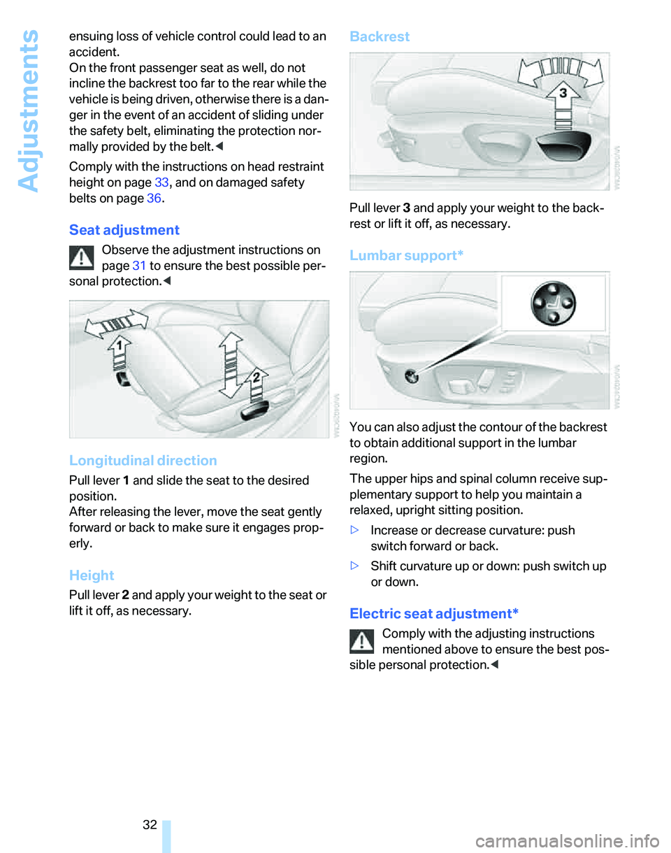 BMW 325I 2005 Owners Guide Adjustments
32 ensuing loss of vehicle control could lead to an 
accident.
On the front passenger seat as well, do not 
incline the backrest too far to the rear while the 
vehicle is being driven, oth