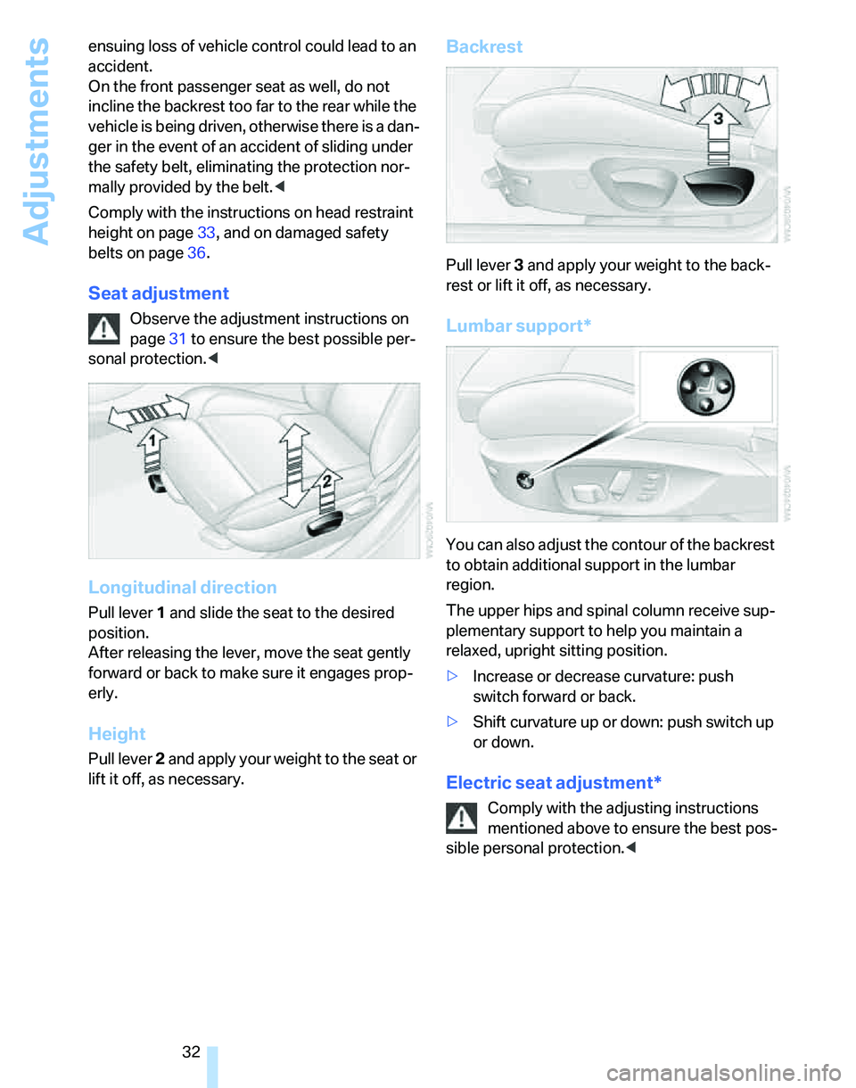 BMW 325I 2005  Owners Manual Adjustments
32 ensuing loss of vehicle control could lead to an 
accident.
On the front passenger seat as well, do not 
incline the backrest too far to the rear while the 
vehicle is being driven, oth