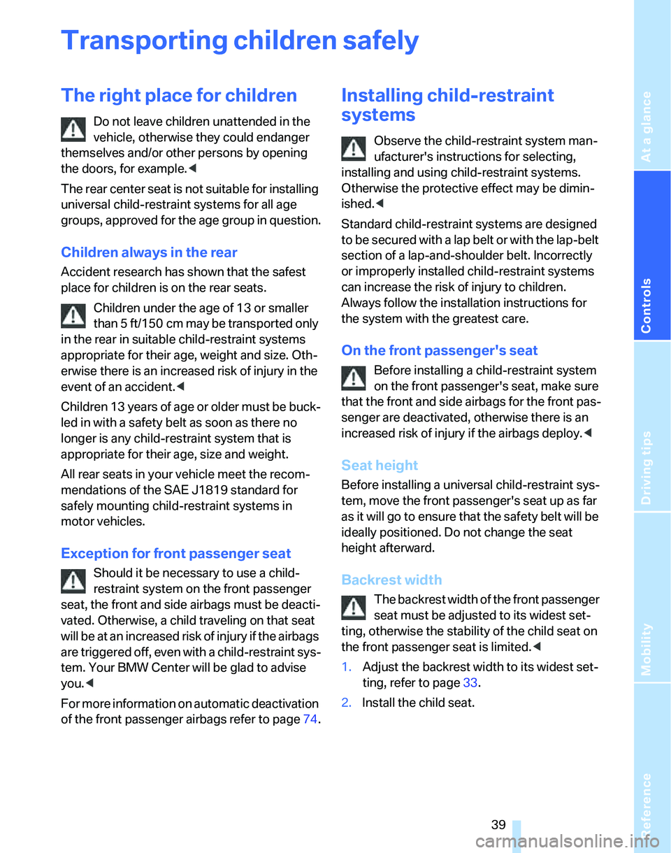 BMW 325I 2005  Owners Manual Reference
At a glance
Controls
Driving tips
Mobility
 39
Transporting children safely
The right place for children
Do not leave children unattended in the 
vehicle, otherwise they could endanger 
them