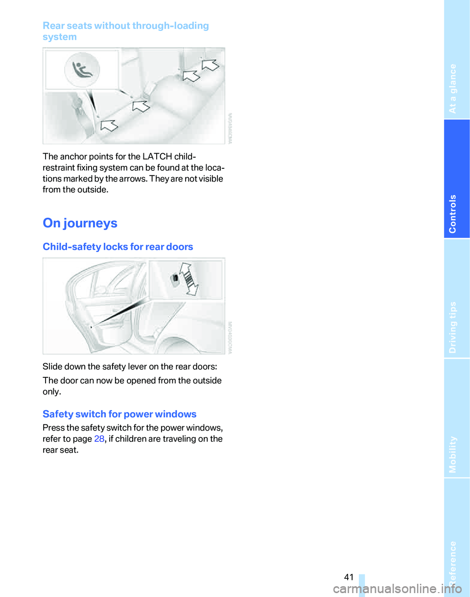 BMW 325I 2005 Service Manual Reference
At a glance
Controls
Driving tips
Mobility
41
Rear seats without through-loading
system
The anchor points for the LATCH child-
restraint fixing system can be found at the loca-
tions marke BMW 325I 2005 Service Manual Reference
At a glance
Controls
Driving tips
Mobility
41
Rear seats without through-loading
system
The anchor points for the LATCH child-
restraint fixing system can be found at the loca-
tions marke