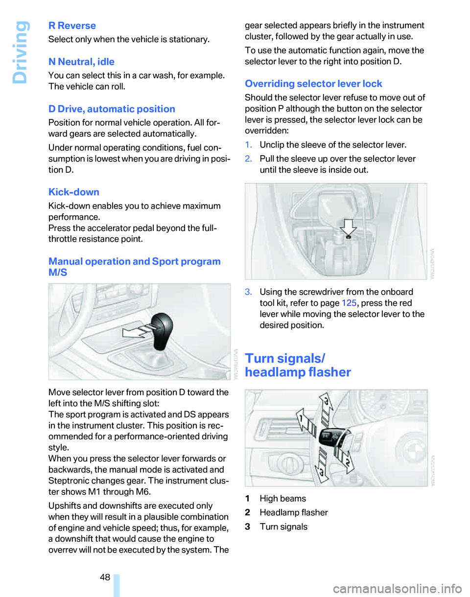 BMW 325I 2005 Service Manual Driving
48
R Reverse
Select only when the vehicle is stationary.
N Neutral, idle
You can select this in a car wash, for example.
The vehicle can roll.
D Drive, automatic position
Position for normal BMW 325I 2005 Service Manual Driving
48
R Reverse
Select only when the vehicle is stationary.
N Neutral, idle
You can select this in a car wash, for example.
The vehicle can roll.
D Drive, automatic position
Position for normal