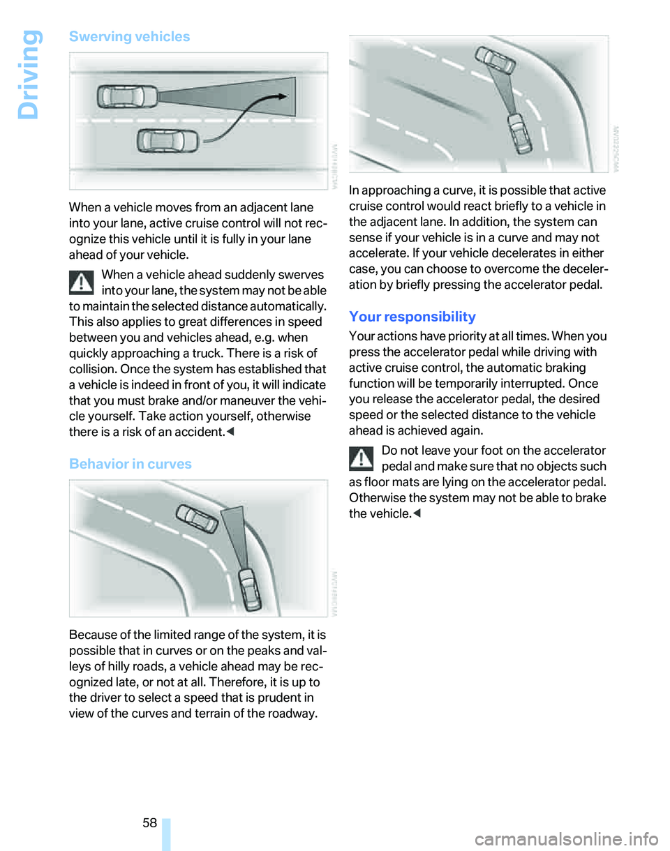 BMW 325I 2005 Workshop Manual Driving
58
Swerving vehicles
When a vehicle moves from an adjacent lane
into your lane, active cruise control will not rec-
ognize this vehicle until it is fully in your lane
ahead of your vehicle.
BMW 325I 2005 Workshop Manual Driving
58
Swerving vehicles
When a vehicle moves from an adjacent lane
into your lane, active cruise control will not rec-
ognize this vehicle until it is fully in your lane
ahead of your vehicle.