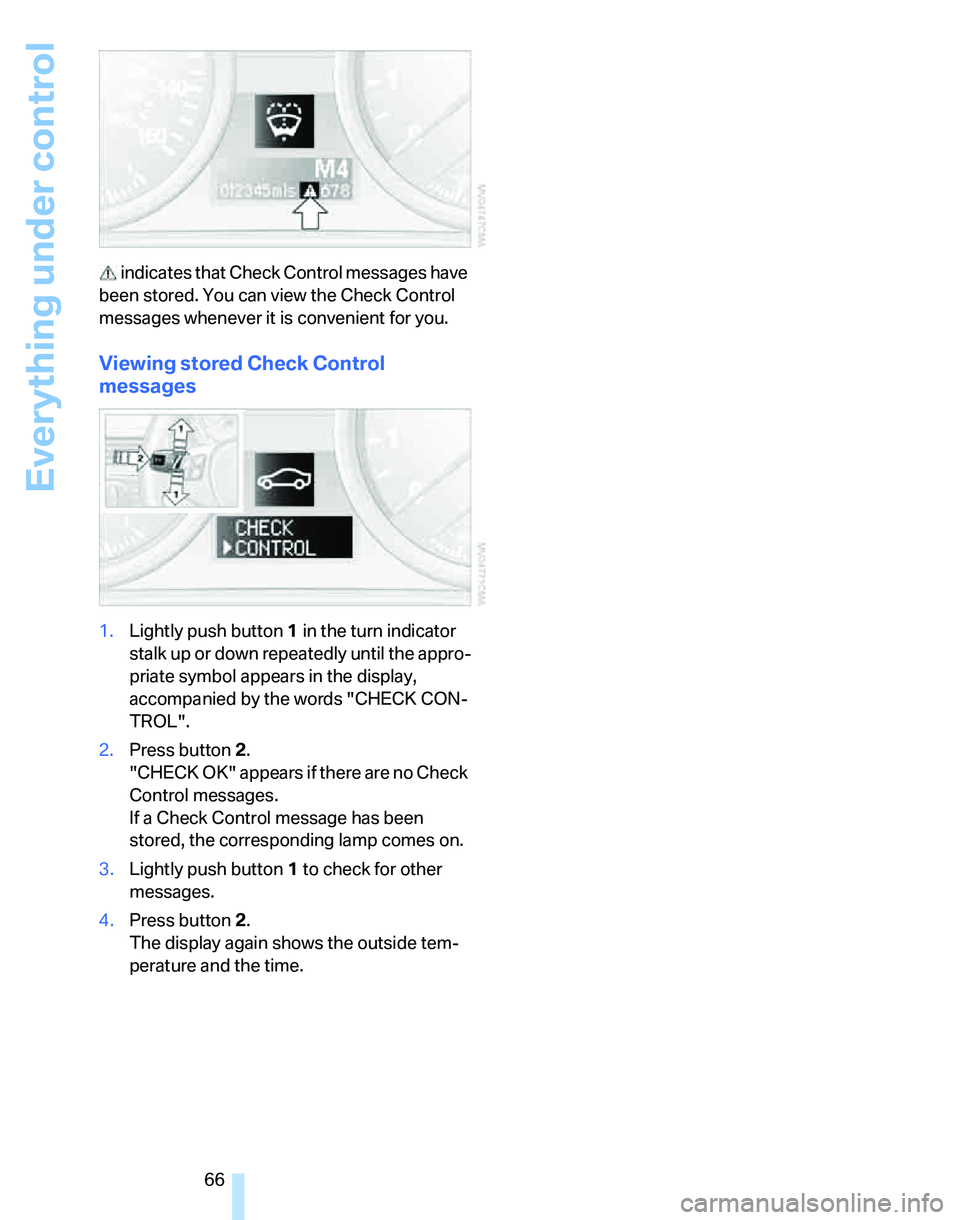 BMW 325I 2005 Repair Manual Everything under control
66 indicates that Check Control messages have
been stored. You can view the Check Control
messages whenever it is convenient for you.
Viewing stored Check Control
messages BMW 325I 2005 Repair Manual Everything under control
66 indicates that Check Control messages have
been stored. You can view the Check Control
messages whenever it is convenient for you.
Viewing stored Check Control
messages