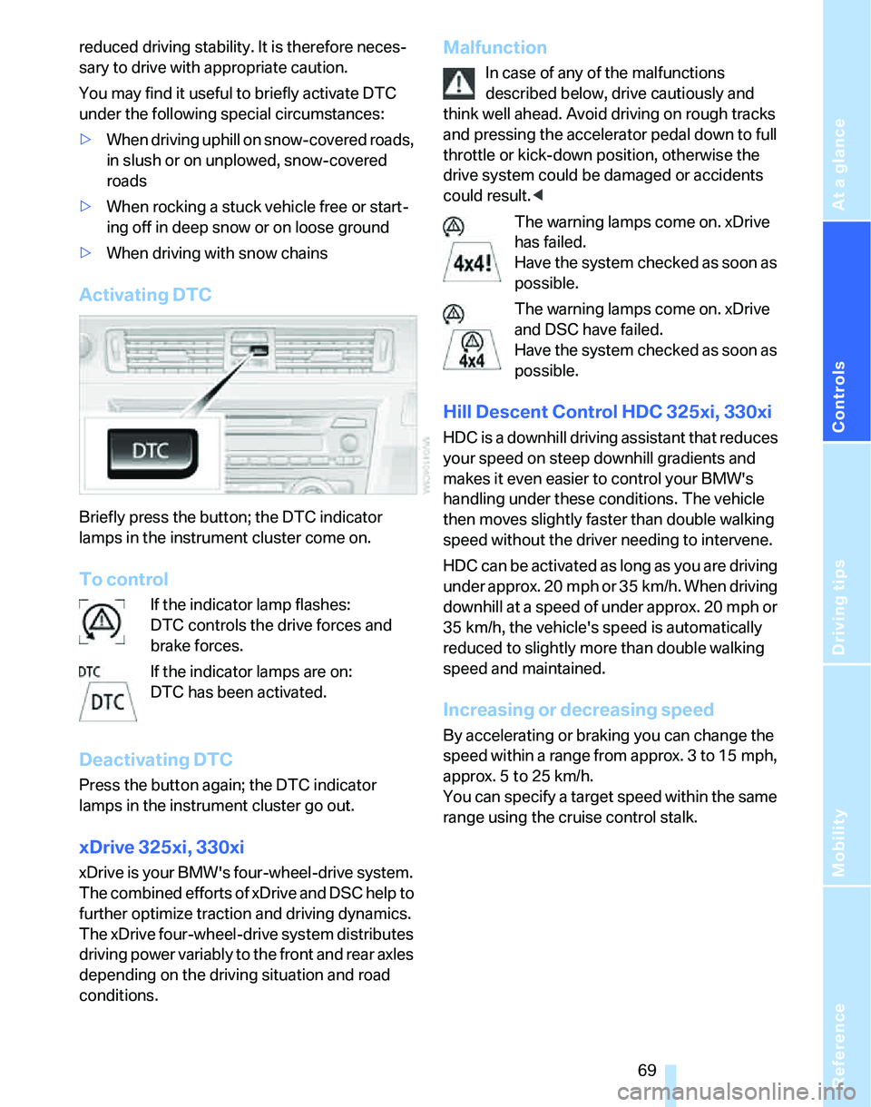 BMW 325I 2005 Manual PDF Reference
At a glance
Controls
Driving tips
Mobility
69
reduced driving stability. It is therefore neces-
sary to drive with appropriate caution.
You may find it useful to briefly activate DTC
under BMW 325I 2005 Manual PDF Reference
At a glance
Controls
Driving tips
Mobility
69
reduced driving stability. It is therefore neces-
sary to drive with appropriate caution.
You may find it useful to briefly activate DTC
under