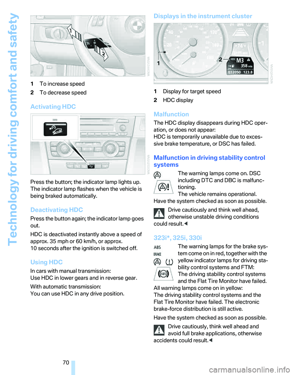 BMW 325I 2005 Manual PDF Technology for driving comfort and safety
70 1To increase speed
2To decrease speed
Activating HDC
Press the button; the indicator lamp lights up.
The indicator lamp flashes when the vehicle is
being BMW 325I 2005 Manual PDF Technology for driving comfort and safety
70 1To increase speed
2To decrease speed
Activating HDC
Press the button; the indicator lamp lights up.
The indicator lamp flashes when the vehicle is
being