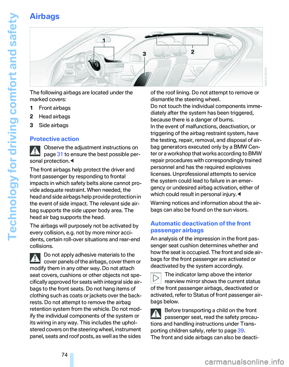 BMW 325I 2005  Owners Manual Technology for driving comfort and safety
74
Airbags
The following airbags are located under the 
marked covers:
1Front airbags
2Head airbags
3Side airbags
Protective action
Observe the adjustment ins