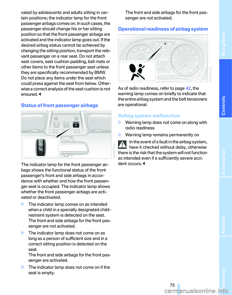 BMW 325I 2005 Manual PDF Reference
At a glance
Controls
Driving tips
Mobility
75
vated by adolescents and adults sitting in cer-
tain positions; the indicator lamp for the front
passenger airbags comes on. In such cases, th BMW 325I 2005 Manual PDF Reference
At a glance
Controls
Driving tips
Mobility
75
vated by adolescents and adults sitting in cer-
tain positions; the indicator lamp for the front
passenger airbags comes on. In such cases, th