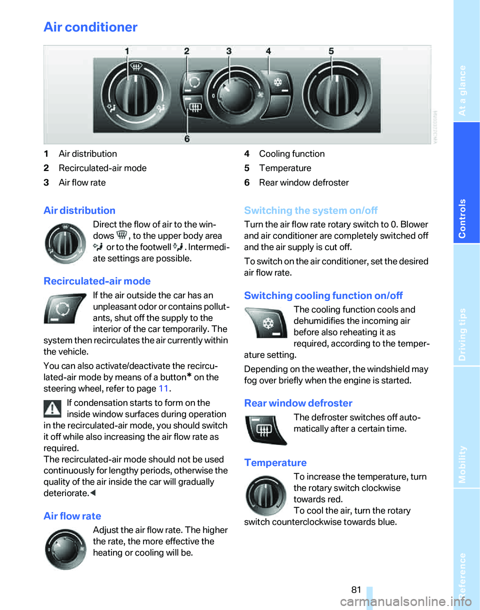 BMW 325I 2005 Manual Online Reference
At a glance
Controls
Driving tips
Mobility
81
Air conditioner
1Air distribution
2Recirculated-air mode
3Air flow rate4Cooling function
5Temperature
6Rear window defroster
Air distribution
D BMW 325I 2005 Manual Online Reference
At a glance
Controls
Driving tips
Mobility
81
Air conditioner
1Air distribution
2Recirculated-air mode
3Air flow rate4Cooling function
5Temperature
6Rear window defroster
Air distribution
D