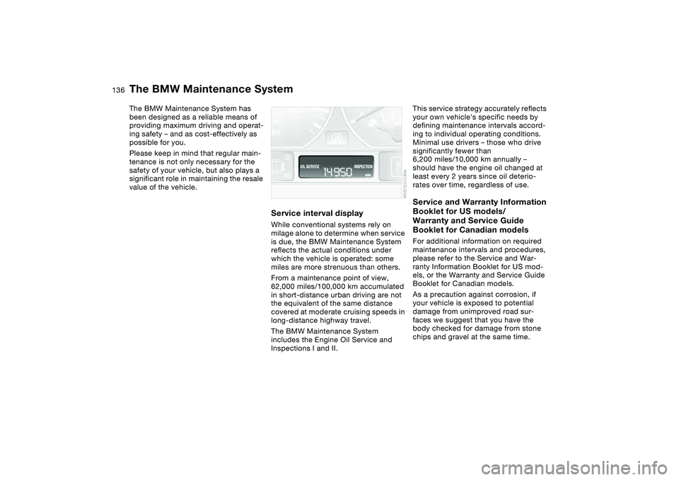 BMW 325I 2004  Owners Manual 136Maintenance
The BMW Maintenance SystemThe BMW Maintenance System has 
been designed as a reliable means of 
providing maximum driving and operat-
ing safety – and as cost-effectively as 
possible