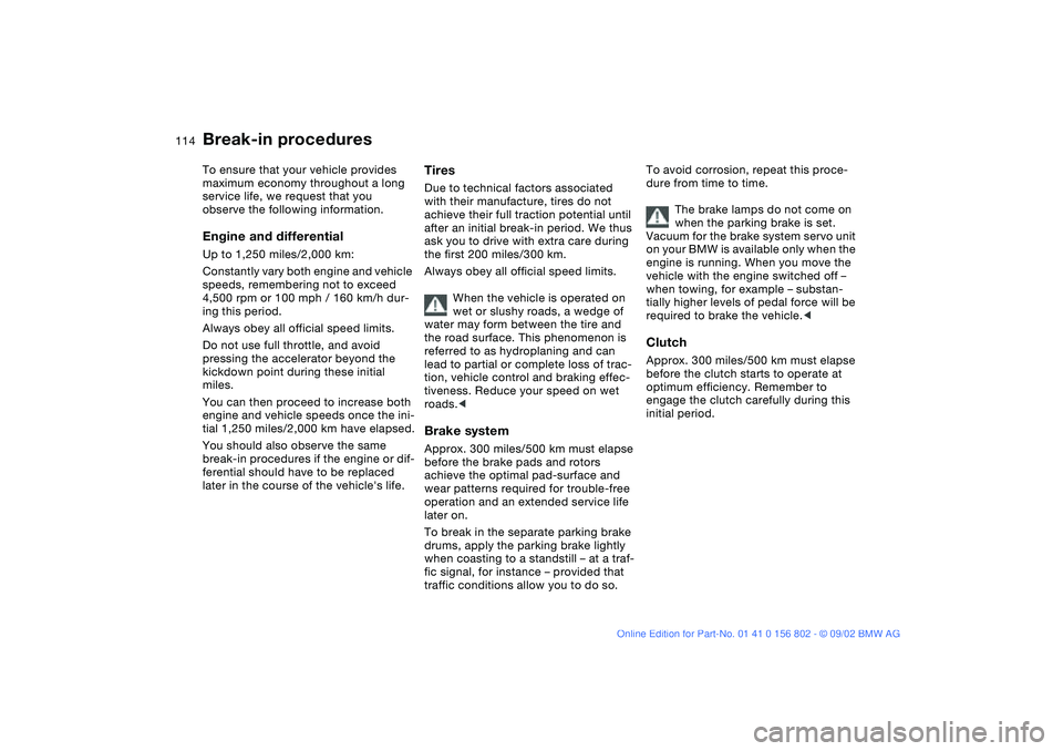 BMW 325I 2003  Owners Manual 114Special operating instructions
Break-in proceduresTo ensure that your vehicle provides 
maximum economy throughout a long 
service life, we request that you 
observe the following information.Engin