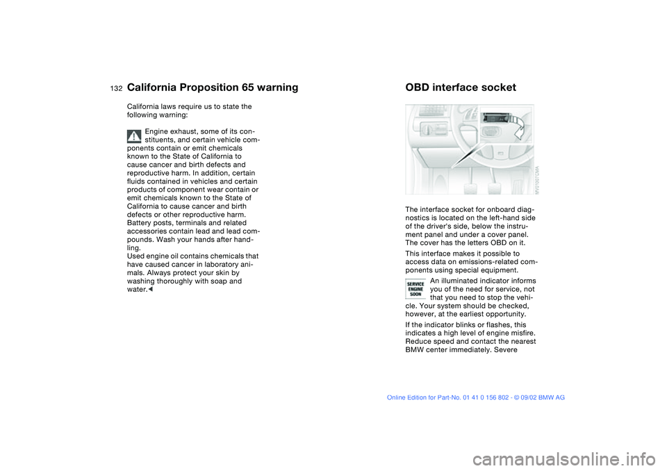 BMW 325I 2003 Owners Manual 132Laws and regulations
California Proposition 65 warningCalifornia laws require us to state the
following warning:
Engine exhaust, some of its con-
stituents, and certain vehicle com-
ponents contai BMW 325I 2003 Owners Manual 132Laws and regulations
California Proposition 65 warningCalifornia laws require us to state the
following warning:
Engine exhaust, some of its con-
stituents, and certain vehicle com-
ponents contai