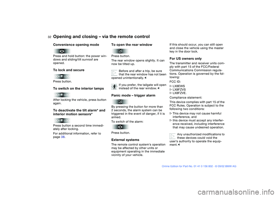 BMW 325I 2003 Owners Guide 32
Convenience opening modePress and hold button: the power win-
dows and sliding/tilt sunroof are 
opened.To lock and securePress button.To switch on the interior lampsAfter locking the vehicle, pres
