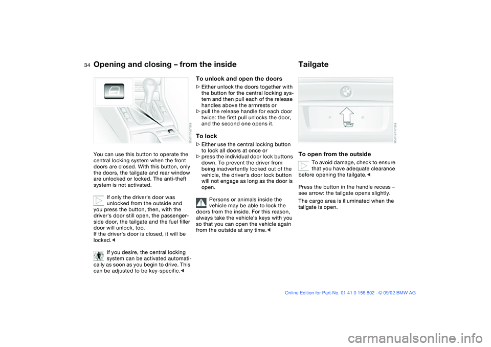 BMW 325I 2003  Owners Manual 34
Opening and closing – from the insideYou can use this button to operate the 
central locking system when the front 
doors are closed. With this button, only 
the doors, the tailgate and rear wind