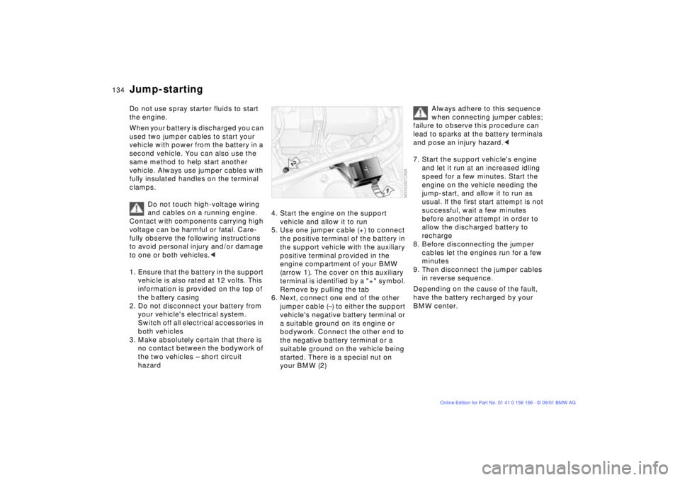 BMW 325I 2002 Owners Manual 134n
Do not use spray starter fluids to start
the engine.
When your battery is discharged you can
used two jumper cables to start your
vehicle with power from the battery in a
second vehicle. You BMW 325I 2002 Owners Manual 134n
Do not use spray starter fluids to start
the engine.
When your battery is discharged you can
used two jumper cables to start your
vehicle with power from the battery in a
second vehicle. You