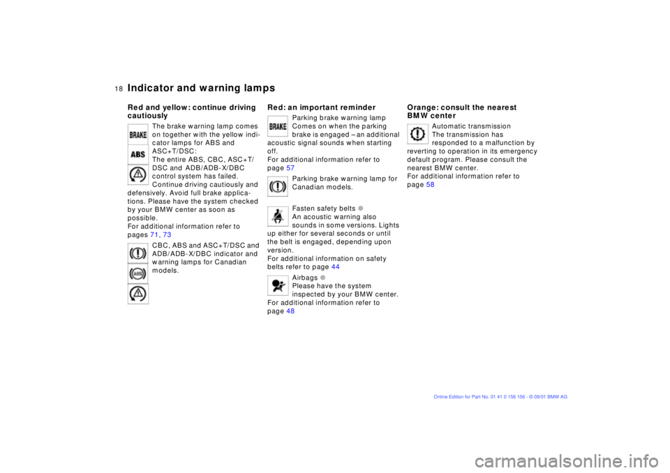 BMW 325I 2002  Owners Manual  
18n
 
Indicator and warning lamps
 
Red and yellow: continue driving 
cautiously
 
The brake warning lamp comes 
on together with the yellow indi-
cator lamps for ABS and 
ASC+T/DSC:
The entire ABS,
