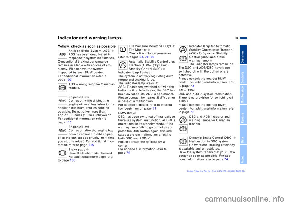 BMW 325I 2002  Owners Manual  
19n
 
OverviewControlsMaintenanceRepairsDataIndex
 
Indicator and warning lamps
 
Yellow: check as soon as possible
 
Antilock Brake System (ABS) 
 
l
 
ABS has been deactivated in 
response to syst