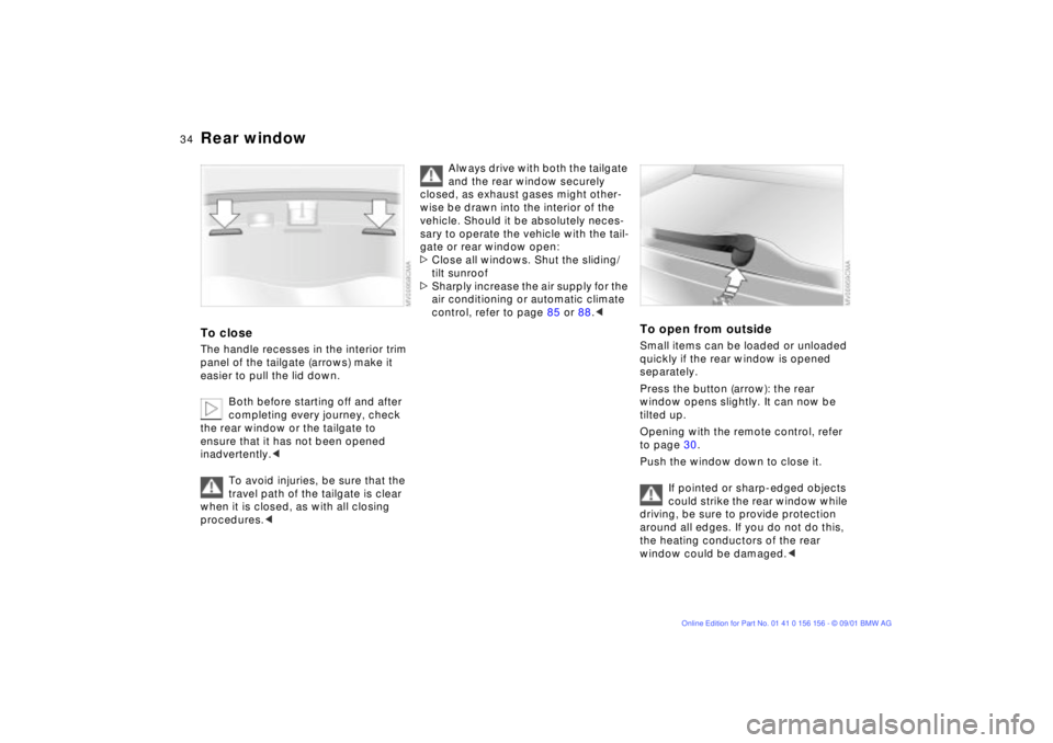 BMW 325I 2002 Owners Guide 34n
Rear windowTo closeThe handle recesses in the interior trim
panel of the tailgate (arrows) make it
easier to pull the lid down.
Both before starting off and after
completing every journey, chec BMW 325I 2002 Owners Guide 34n
Rear windowTo closeThe handle recesses in the interior trim
panel of the tailgate (arrows) make it
easier to pull the lid down.
Both before starting off and after
completing every journey, chec