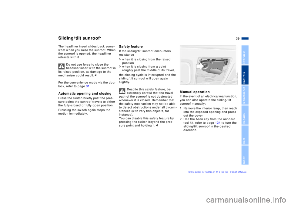BMW 325I 2002 Owners Guide 39n
OverviewControlsMaintenanceRepairsDataIndex
Sliding/tilt sunroof
*
The headliner insert slides back some-
what when you raise the sunroof. When
the sunroof is opened, the headliner
retracts wit BMW 325I 2002 Owners Guide 39n
OverviewControlsMaintenanceRepairsDataIndex
Sliding/tilt sunroof
*
The headliner insert slides back some-
what when you raise the sunroof. When
the sunroof is opened, the headliner
retracts wit