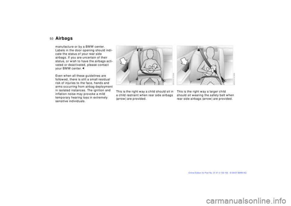 BMW 325I 2002 Service Manual 50n
Airbagsmanufacture or by a BMW center.
Labels in the door opening should indi-
cate the status of your rear side
airbags. If you are uncertain of their
status, or wish to have the airbags acti- BMW 325I 2002 Service Manual 50n
Airbagsmanufacture or by a BMW center.
Labels in the door opening should indi-
cate the status of your rear side
airbags. If you are uncertain of their
status, or wish to have the airbags acti-