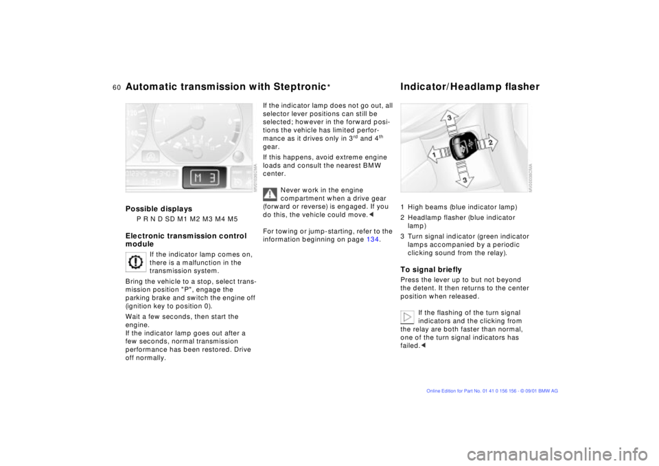 BMW 325I 2002 Workshop Manual 60n
Automatic transmission with Steptronic
*
Indicator/Headlamp flasher
Possible displays
P R N D SD M1 M2 M3 M4 M5
Electronic transmission control
module
If the indicator lamp comes on,
there is BMW 325I 2002 Workshop Manual 60n
Automatic transmission with Steptronic
*
Indicator/Headlamp flasher
Possible displays
P R N D SD M1 M2 M3 M4 M5
Electronic transmission control
module
If the indicator lamp comes on,
there is