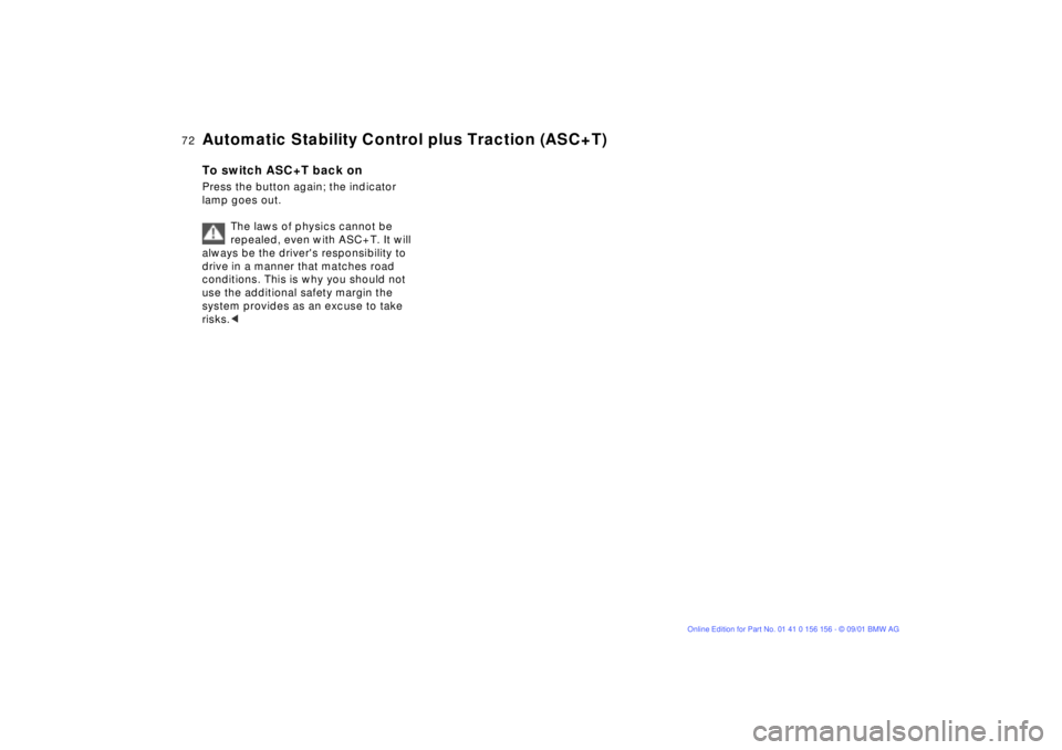 BMW 325I 2002 Manual PDF 72n
Automatic Stability Control plus Traction (ASC+T)To switch ASC+T back onPress the button again; the indicator 
lamp goes out.
The laws of physics cannot be 
repealed, even with ASC+T. It will 
alw