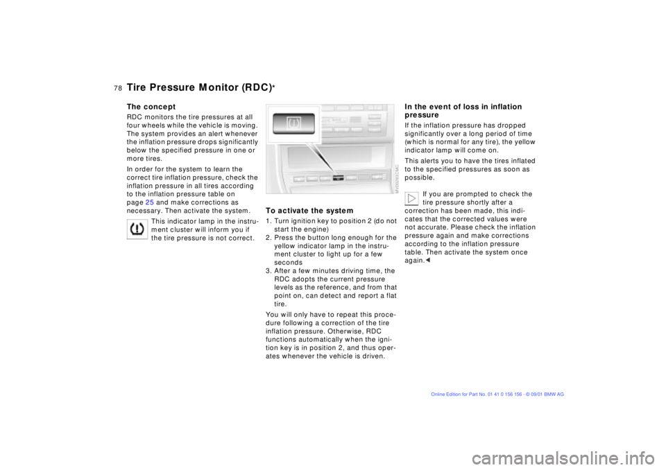 BMW 325I 2002 Manual PDF 78n
Tire Pressure Monitor (RDC)
*
The conceptRDC monitors the tire pressures at all 
four wheels while the vehicle is moving. 
The system provides an alert whenever 
the inflation pressure drops signi