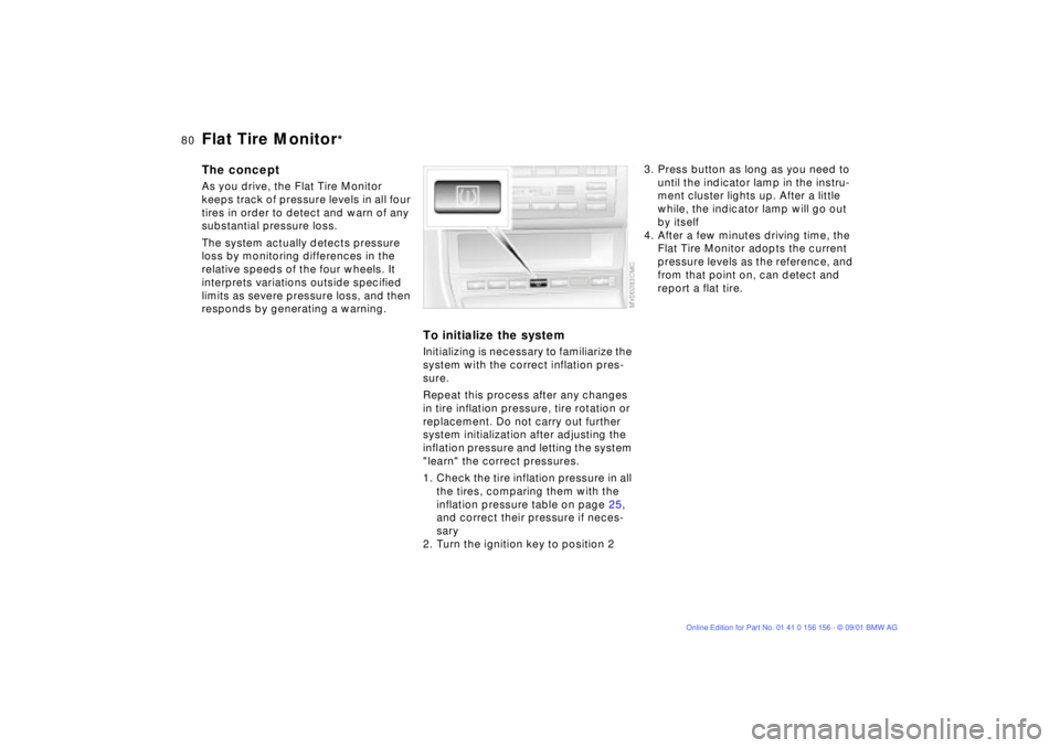 BMW 325I 2002  Owners Manual 80n
Flat Tire Monitor
*
The conceptAs you drive, the Flat Tire Monitor 
keeps track of pressure levels in all four 
tires in order to detect and warn of any 
substantial pressure loss. 
The system act