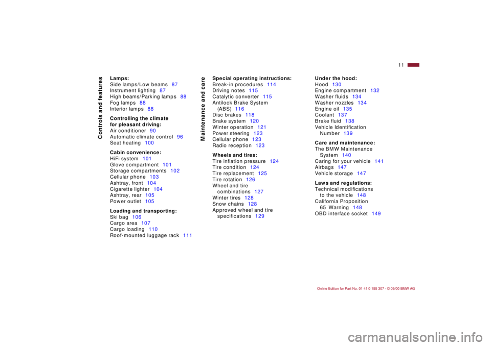 BMW 325I 2001  Owners Manual  
11n
 
Controls and features
Maintenance and care
 
Lamps:
 
Side lamps/Low beams87
Instrument lighting87
High beams/Parking lamps88
Fog lamps88
Interior lamps88
 
Controlling the climate 
for pleasa