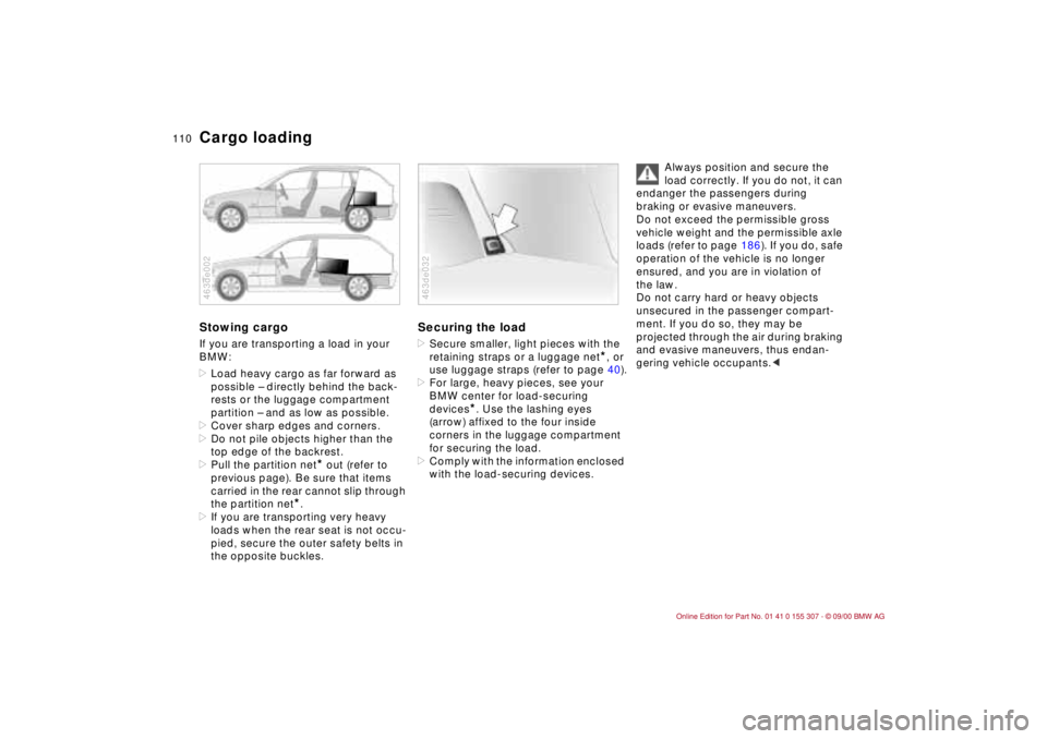 BMW 325I 2001 Owners Manual 110n
Cargo loadingStowing cargo If you are transporting a load in your
BMW:
>Load heavy cargo as far forward as
possible Ð directly behind the back-
rests or the luggage compartment
partition Ð a BMW 325I 2001 Owners Manual 110n
Cargo loadingStowing cargo If you are transporting a load in your
BMW:
>Load heavy cargo as far forward as
possible Ð directly behind the back-
rests or the luggage compartment
partition Ð a