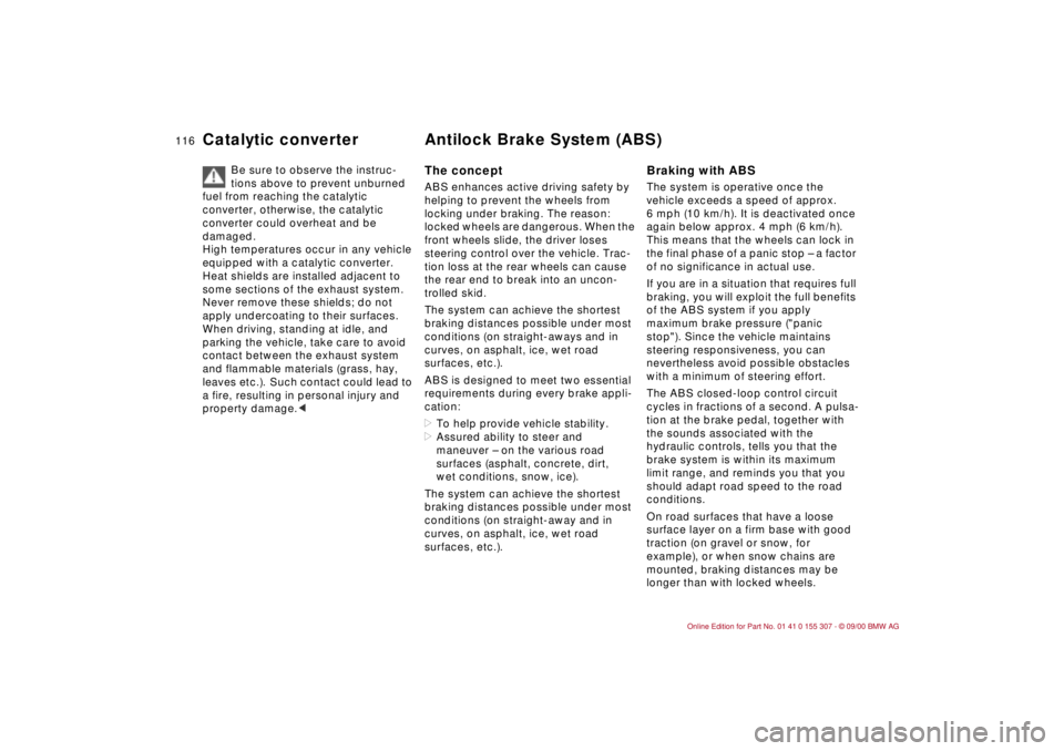 BMW 325I 2001 Owners Manual 116n
Catalytic converter Antilock Brake System (ABS)
Be sure to observe the instruc-
tions above to prevent unburned
fuel from reaching the catalytic
converter, otherwise, the catalytic
converter c BMW 325I 2001 Owners Manual 116n
Catalytic converter Antilock Brake System (ABS)
Be sure to observe the instruc-
tions above to prevent unburned
fuel from reaching the catalytic
converter, otherwise, the catalytic
converter c