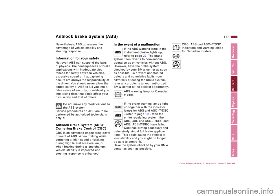 BMW 325I 2001 Owners Manual 117n
IndexDataTechnologyRepairsCar careControlsOverview
Antilock Brake System (ABS)Nevertheless, ABS possesses the
advantage of vehicle stability and
steering response.Information for your safetyNot BMW 325I 2001 Owners Manual 117n
IndexDataTechnologyRepairsCar careControlsOverview
Antilock Brake System (ABS)Nevertheless, ABS possesses the
advantage of vehicle stability and
steering response.Information for your safetyNot