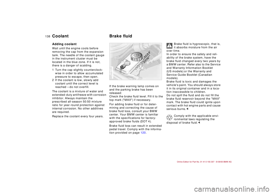 BMW 325I 2001 Owners Manual 138n
Coolant Brake fluidAdding coolant Wait until the engine cools before
removing the cap from the expansion
tank. The needle of the coolant gauge
in the instrument cluster must be
located in the BMW 325I 2001 Owners Manual 138n
Coolant Brake fluidAdding coolant Wait until the engine cools before
removing the cap from the expansion
tank. The needle of the coolant gauge
in the instrument cluster must be
located in the