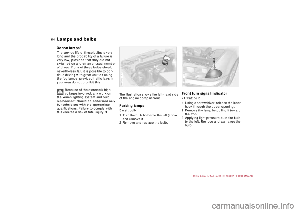 BMW 325I 2001 Owners Manual 154n
Lamps and bulbsXenon lamps
*
The service life of these bulbs is very
long and the probability of a failure is
very low, provided that they are not
switched on and off an unusual number
of ti BMW 325I 2001 Owners Manual 154n
Lamps and bulbsXenon lamps
*
The service life of these bulbs is very
long and the probability of a failure is
very low, provided that they are not
switched on and off an unusual number
of ti