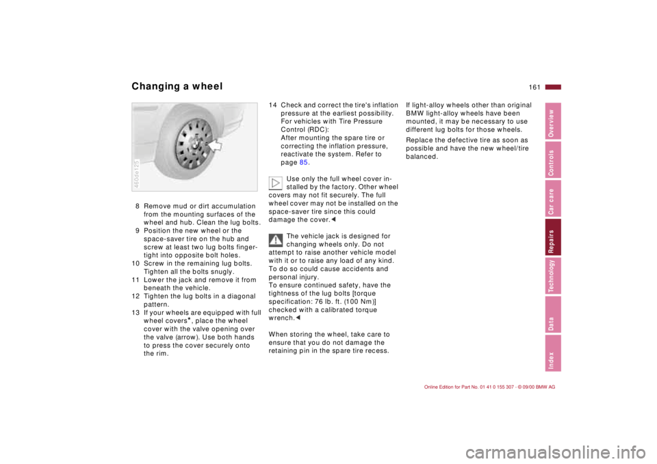 BMW 325I 2001 Owners Manual 161n
IndexDataTechnologyRepairsCar careControlsOverview
Changing a wheel8 Remove mud or dirt accumulation
from the mounting surfaces of the
wheel and hub. Clean the lug bolts.
9 Position the new wh BMW 325I 2001 Owners Manual 161n
IndexDataTechnologyRepairsCar careControlsOverview
Changing a wheel8 Remove mud or dirt accumulation
from the mounting surfaces of the
wheel and hub. Clean the lug bolts.
9 Position the new wh
