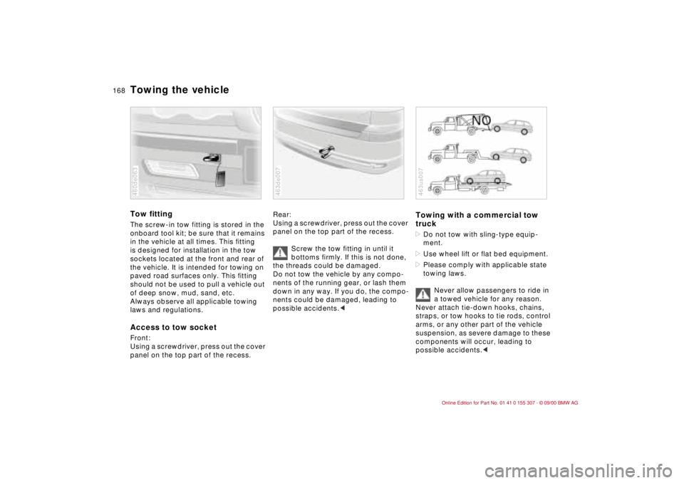 BMW 325I 2001 Owners Manual 168n
Towing the vehicleTow fittingThe screw-in tow fitting is stored in the
onboard tool kit; be sure that it remains
in the vehicle at all times. This fitting
is designed for installation in the t BMW 325I 2001 Owners Manual 168n
Towing the vehicleTow fittingThe screw-in tow fitting is stored in the
onboard tool kit; be sure that it remains
in the vehicle at all times. This fitting
is designed for installation in the t
