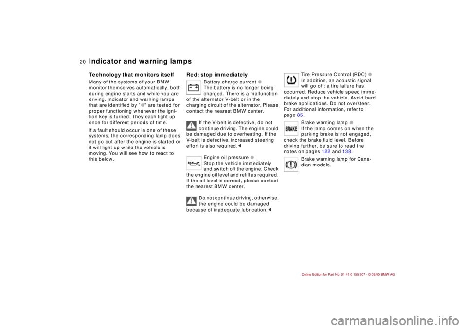 BMW 325I 2001  Owners Manual  
20n
 
Indicator and warning lamps 
 
Technology that monitors itself 
 
Many of the systems of your BMW 
monitor themselves automatically, both 
during engine starts and while you are 
driving. Indi