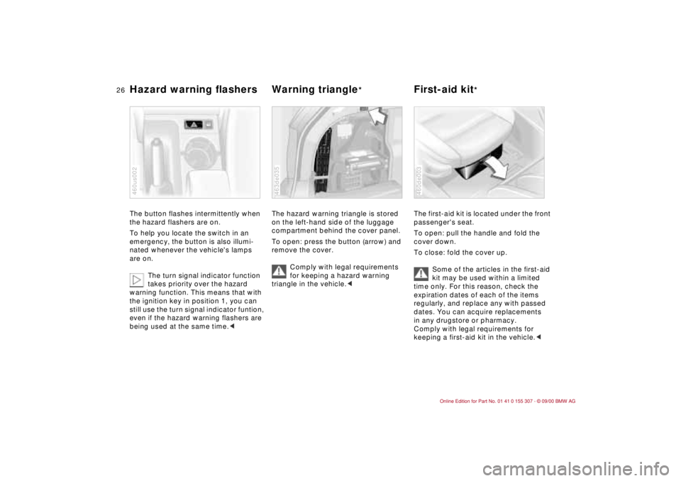 BMW 325I 2001  Owners Manual 26n
Hazard warning flashers  Warning triangle
* 
First-aid kit
* 
The button flashes intermittently when 
the hazard flashers are on.
To help you locate the switch in an 
emergency, the button is also