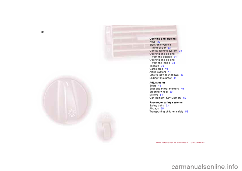 BMW 325I 2001  Owners Manual 30n
Opening and closing:
Keys32
Electronic vehicle 
immobilizer33
Central locking system34
Opening and closing Ð 
from the outside34
Opening and closing Ð 
from the inside38
Tailgate39
Cargo area40
