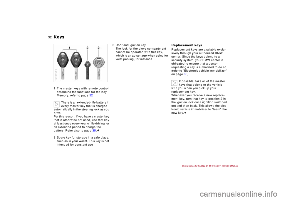 BMW 325I 2001 Owners Guide 32n
Keys1 The master keys with remote control 
determine the functions for the Key 
Memory; refer to page 52
There is an extended-life battery in 
every master key that is charged 
automatically in th