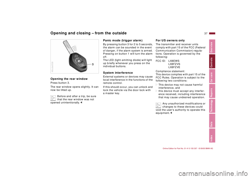 BMW 325I 2001  Owners Manual 37n
IndexDataTechnologyRepairsCar careControlsOverview
Opening and closing Ð from the outsideOpening the rear windowPress button 3.
The rear window opens slightly. It can 
now be tilted up.
Before an