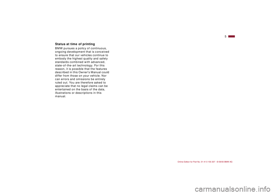 BMW 325I 2001  Owners Manual  
5n
 
Status at time of printing
 
BMW pursues a policy of continuous, 
ongoing development that is conceived 
to ensure that our vehicles continue to 
embody the highest quality and safety 
standard