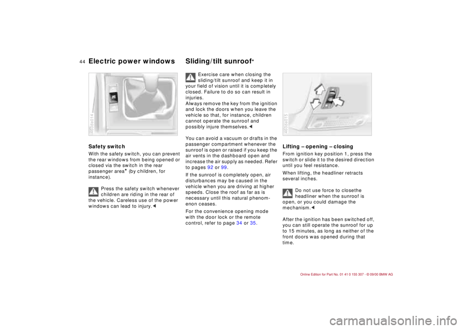 BMW 325I 2001 Service Manual 44n
Electric power windows Sliding/tilt sunroof
* 
Safety switch
 
With the safety switch, you can prevent 
the rear windows from being opened or 
closed via the switch in the rear 
passenger area
* (