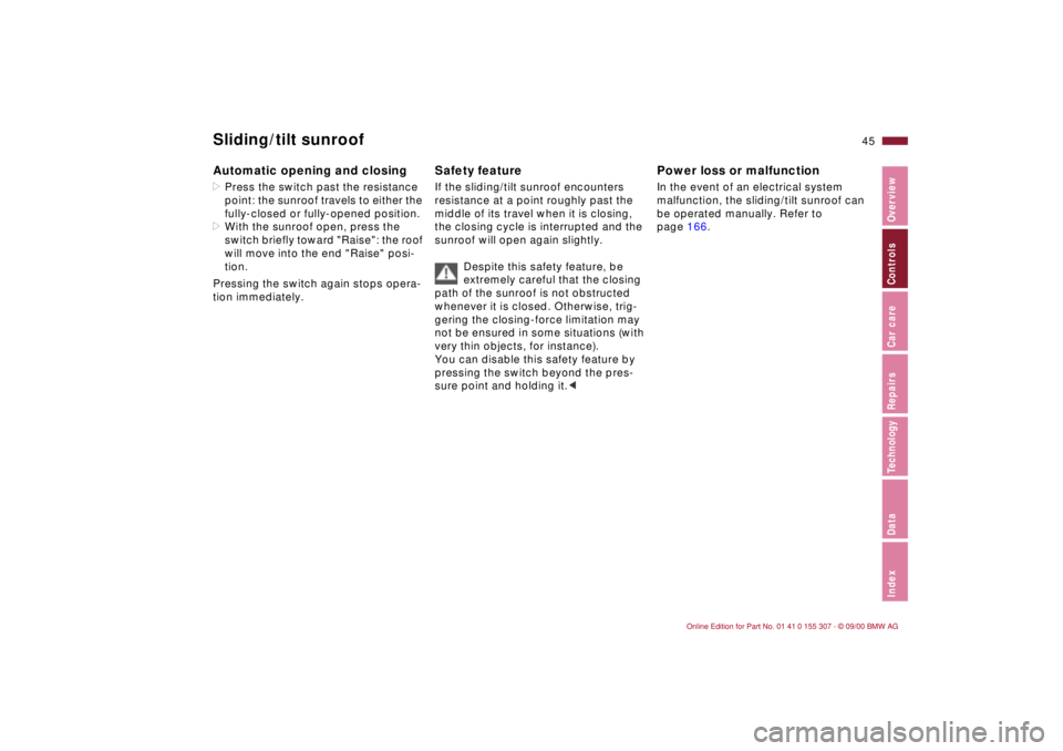 BMW 325I 2001 Service Manual 45n
IndexDataTechnologyRepairsCar careControlsOverview
Sliding/tilt sunroofAutomatic opening and closing>Press the switch past the resistance 
point: the sunroof travels to either the 
fully-closed or