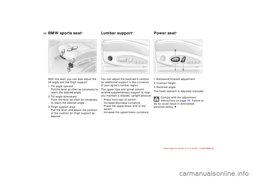 BMW 325I 2001 Service Manual 48n
BMW sports seat
* 
Lumbar support
* Power seat
*
With this seat, you can also adjust the 
tilt angle and the thigh support:
1 Tilt angle upward:
Pull the lever as often as necessary to 
reach the 