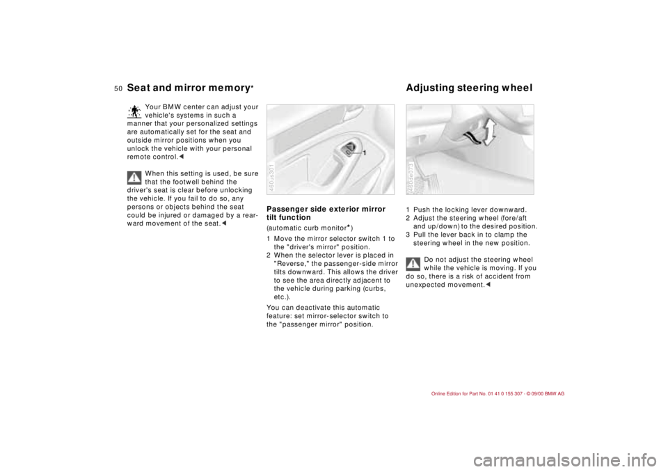 BMW 325I 2001 Service Manual 50n
Seat and mirror memory
*
Adjusting steering wheel 
Your BMW center can adjust your 
vehicles systems in such a 
manner that your personalized settings 
are automatically set for the seat and 
out