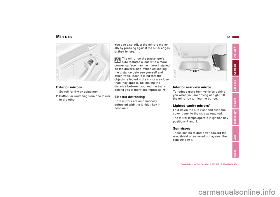 BMW 325I 2001 Workshop Manual 51n
IndexDataTechnologyRepairsCar careControlsOverview
Mirrors Exterior mirrors1 Switch for 4-way adjustment
2 Button for switching from one mirror
to the other460us302
You can also adjust the mirror BMW 325I 2001 Workshop Manual 51n
IndexDataTechnologyRepairsCar careControlsOverview
Mirrors Exterior mirrors1 Switch for 4-way adjustment
2 Button for switching from one mirror
to the other460us302
You can also adjust the mirror