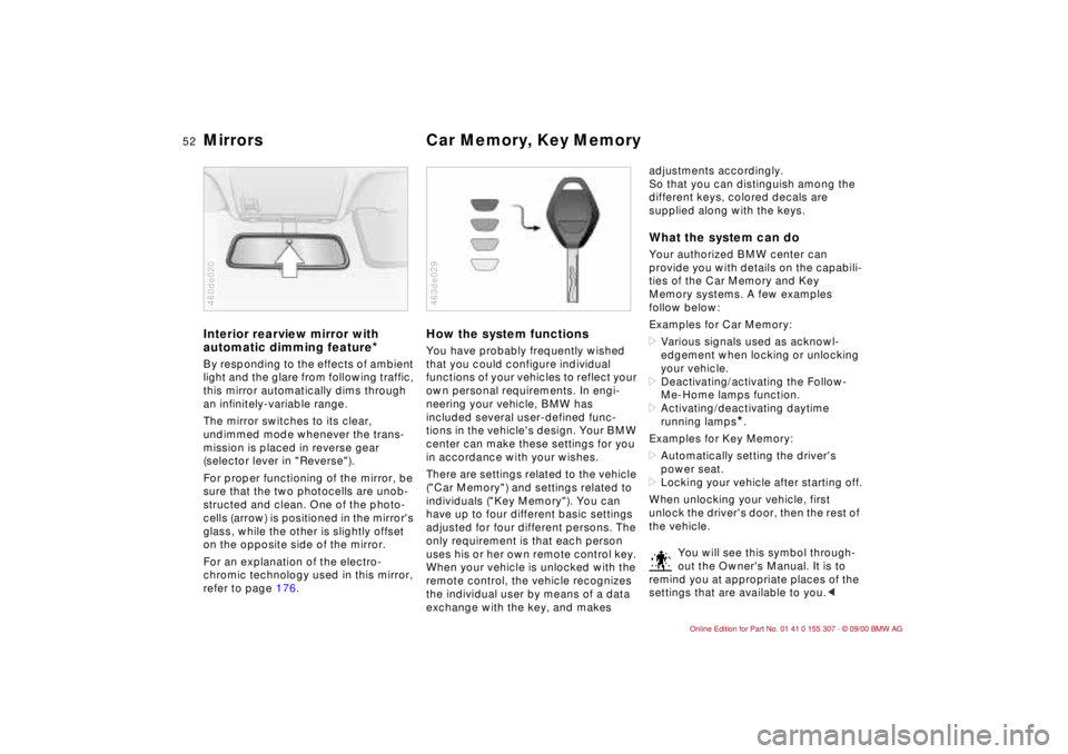 BMW 325I 2001 Workshop Manual 52n
Mirrors Car Memory, Key Memory Interior rearview mirror with
automatic dimming feature
*
By responding to the effects of ambient
light and the glare from following traffic,
this mirror automati BMW 325I 2001 Workshop Manual 52n
Mirrors Car Memory, Key Memory Interior rearview mirror with
automatic dimming feature
*
By responding to the effects of ambient
light and the glare from following traffic,
this mirror automati