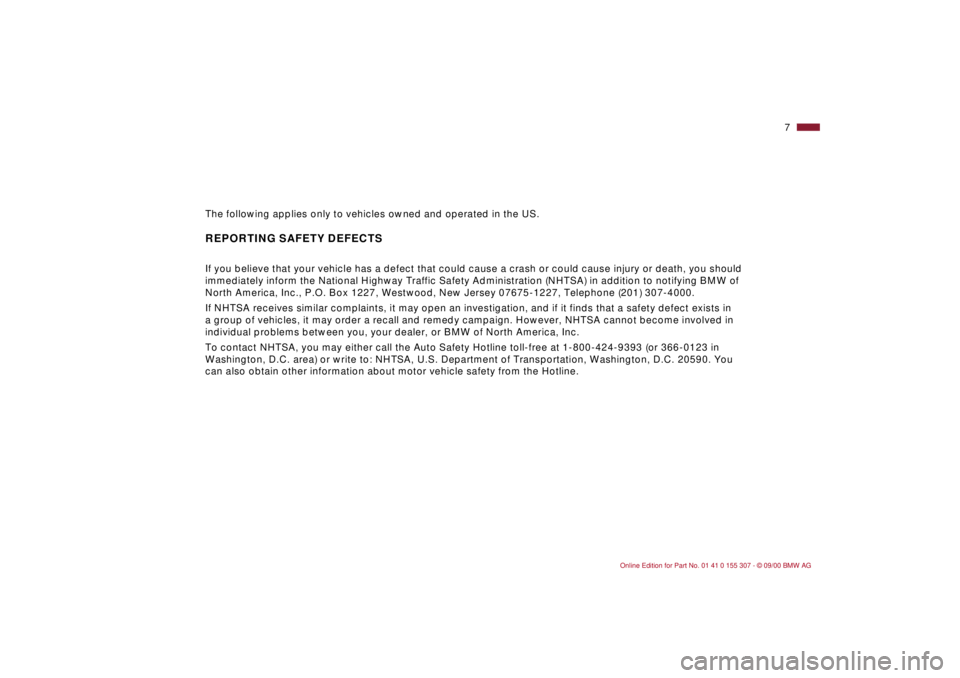 BMW 325I 2001  Owners Manual  
7n
The following applies only to vehicles owned and operated in the US.
 REPORTING SAFETY DEFECTS If you believe that your vehicle has a defect that could cause a crash or could cause injury or deat